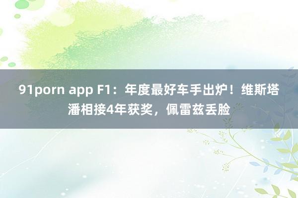 91porn app F1：年度最好车手出炉！维斯塔潘相接4年获奖，佩雷兹丢脸