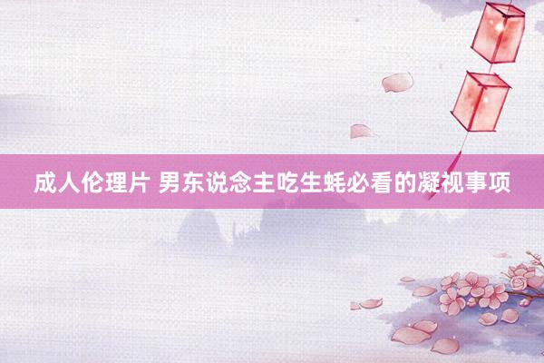成人伦理片 男东说念主吃生蚝必看的凝视事项